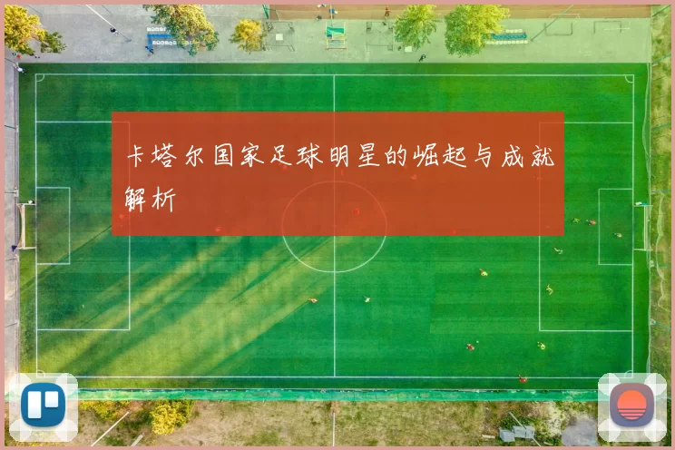 卡塔尔国家足球明星的崛起与成就解析