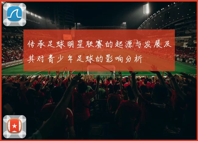 传承足球明星联赛的起源与发展及其对青少年足球的影响分析