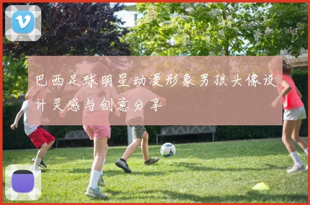 巴西足球明星动漫形象男孩头像设计灵感与创意分享